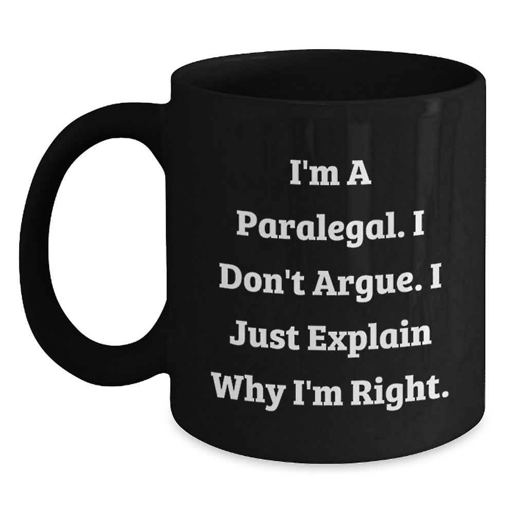 Paralegal Humor Gifts from Friends for Graduation Unique Ceramics Black Coffee Mug, 'I'm A Paralegal. I Don't Argue. I Just Explain Why I'm Right.' - Main