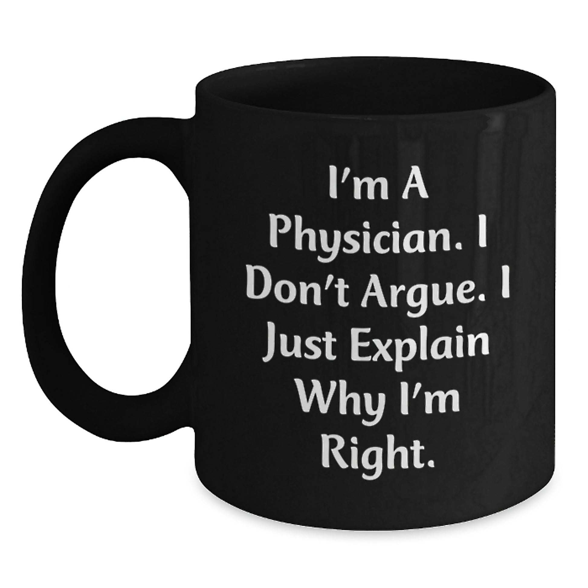 Funny Physician Gifts from Friends - 'I'm A Physician. I Don't Argue. I Just Explain Why I'm Right.' Black Coffee Mug for Graduation Unique Gifts - Main
