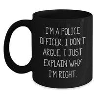 Load image into Gallery viewer, Police Officer Humor Graduation Gift, Funny &#39;I Don&#39;t Argue, I Just Explain Why I&#39;m Right&#39; Black Coffee Mug for Men or Women from Coworkers or Family - Main
