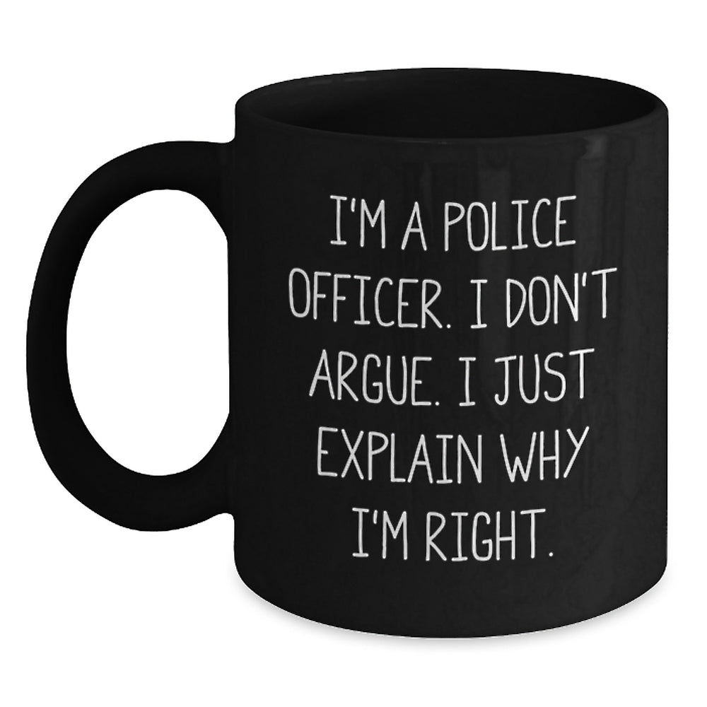 Police Officer Humor Graduation Gift, Funny 'I Don't Argue, I Just Explain Why I'm Right' Black Coffee Mug for Men or Women from Coworkers or Family - Main