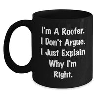 Load image into Gallery viewer, Funny Roofer Gifts for Men from Family - I&#39;m A Roofer. I Just Explain Why I&#39;m Right. Black Coffee Mug for Graduation - Main
