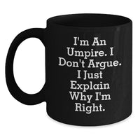 Load image into Gallery viewer, Umpire Humor Gifts from Friends to Graduating Umpires - Funny Black Coffee Mug, I&#39;m An Umpire. I Don&#39;t Argue. I Just Explain Why I&#39;m Right. - Main
