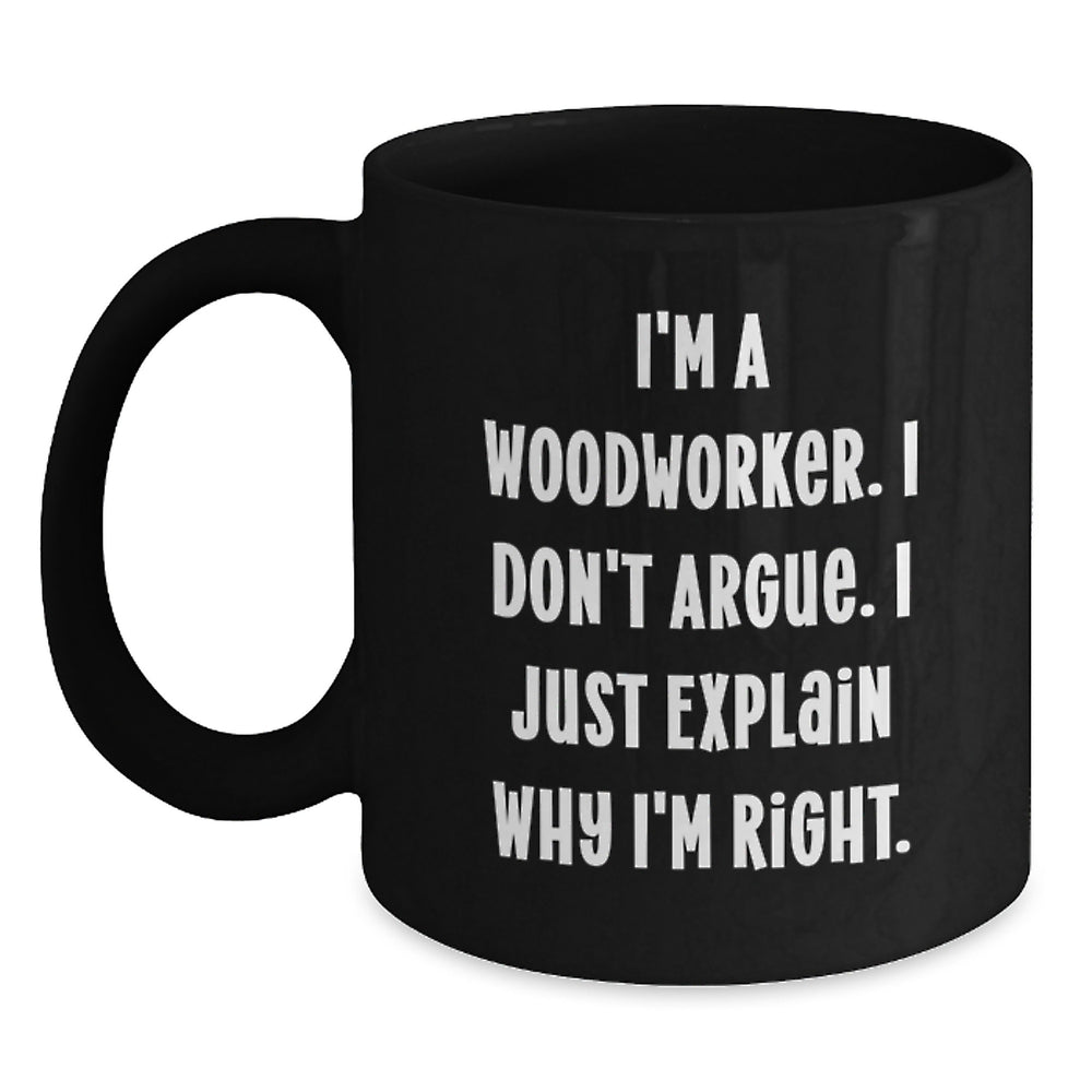 Woodworker Gifts Funny Coffee Mugs from Friends for Graduation 'I'm Right' - Black 11oz or 15oz Microwave Dishwasher Safe - Main