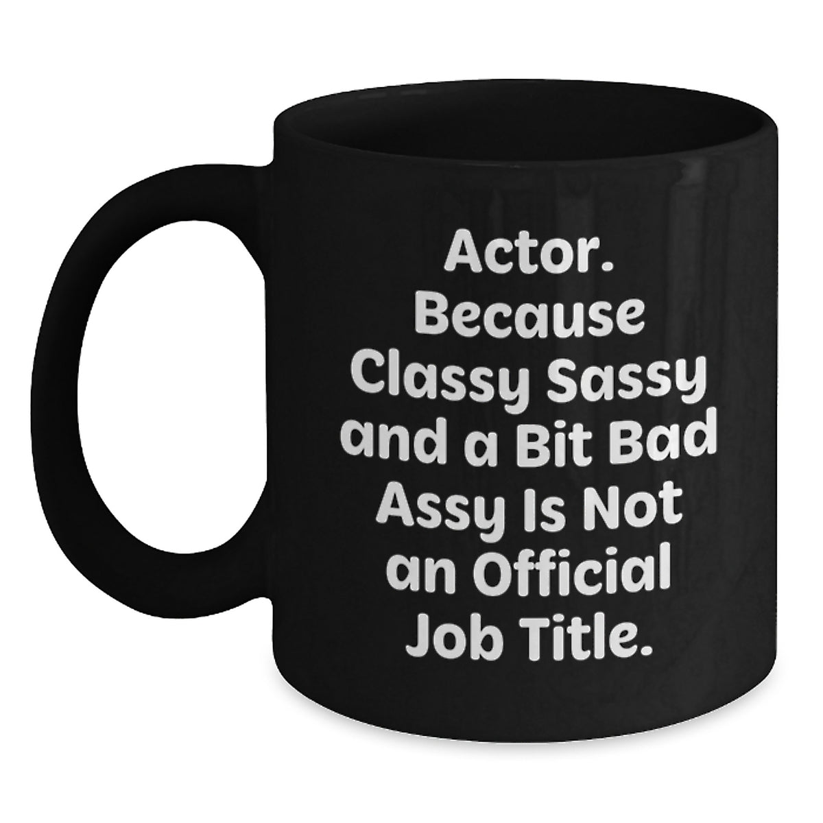 Funny Actor Gifts, Classy Sassy And A Bit Fearlessy Is Not An Official Job Title, Black Coffee Mug for Graduation, Gifts from Friends to Actor - Main