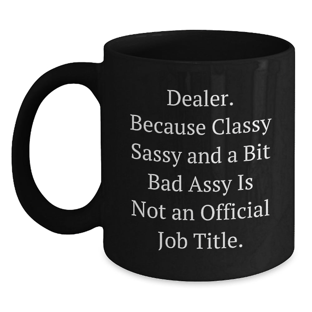 Gifts from Family, Friends, or Coworkers - 'Dealer. Because Classy Sassy And A Bit Fearlessy Is Not An Official Job Title.' Black Coffee Mug for Dealer Graduation - Main