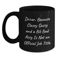 Load image into Gallery viewer, Funny Driver Gifts from Men for Graduation Unique Black Coffee Mugs - 'Driver. Because Classy Sassy And A Bit Fearlessy Is Not An Official Job Title.' - Main
