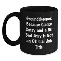 Load image into Gallery viewer, groundskeeper Gifts from Friends for groundskeeper, Funny Black Coffee Mug, 'Because Classy Sassy And A Bit Fearlessy Is Not An Official Job Title.' - Main
