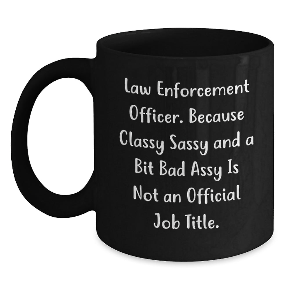Funny Law Enforcement Officer Gifts from Friends Birthday Unique Mugs, 'Classy Sassy And A Bit Fearlessy Is Not An Official Job Title.' - Main