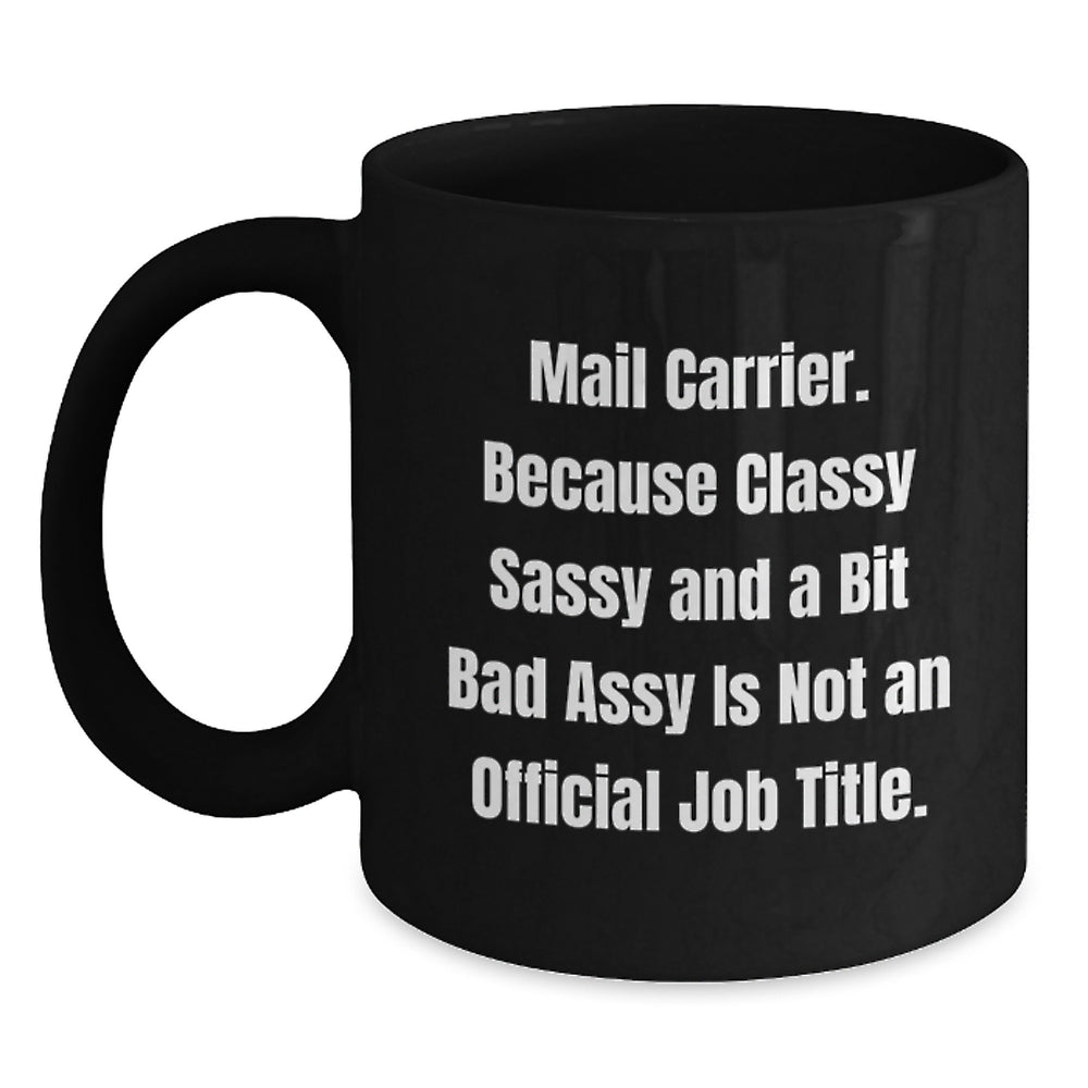 Funny Mail Carrier Gifts from Friends and Family - Black Coffee Mug with Sass, 'Mail Carrier. Because Classy Sassy And A Bit Fearlessy Is Not An Official Job Title.' - Main