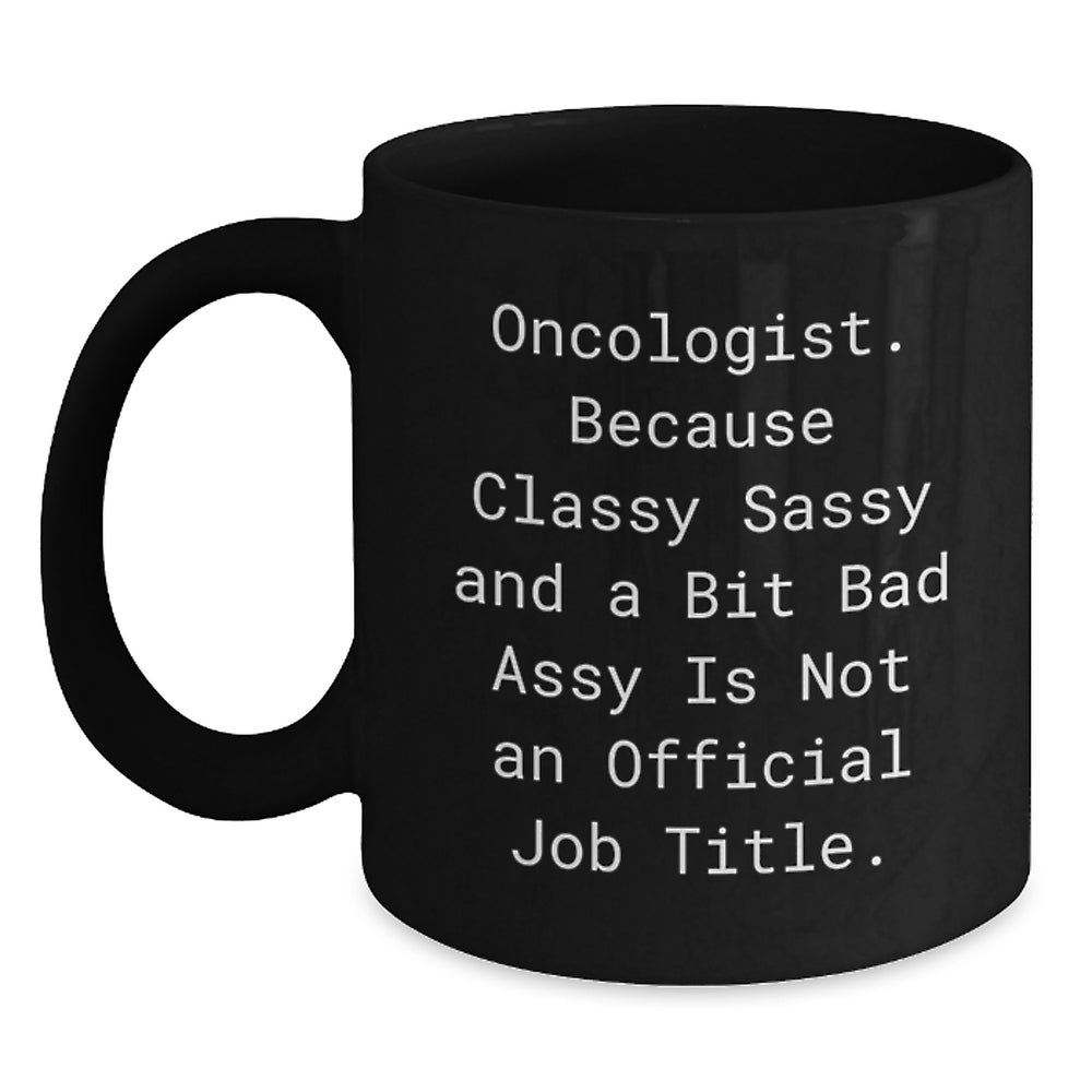 Funny Oncologist Gifts, Black Coffee Mug, Graduation Unique Gifts from Friends to Oncologist, 'Oncologist. Because Classy Sassy And A Bit Fearlessy Is Not An Official Job Title.' - Main