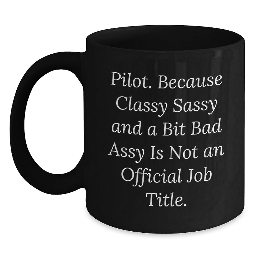 Pilot Humor Gifts from Friends and Family, Black Coffee Mug, Birthday Unique Presents for Men and Women, 'Pilot. Because Classy Sassy And A Bit Fearlessy Is Not An Official Job Title.' - Main