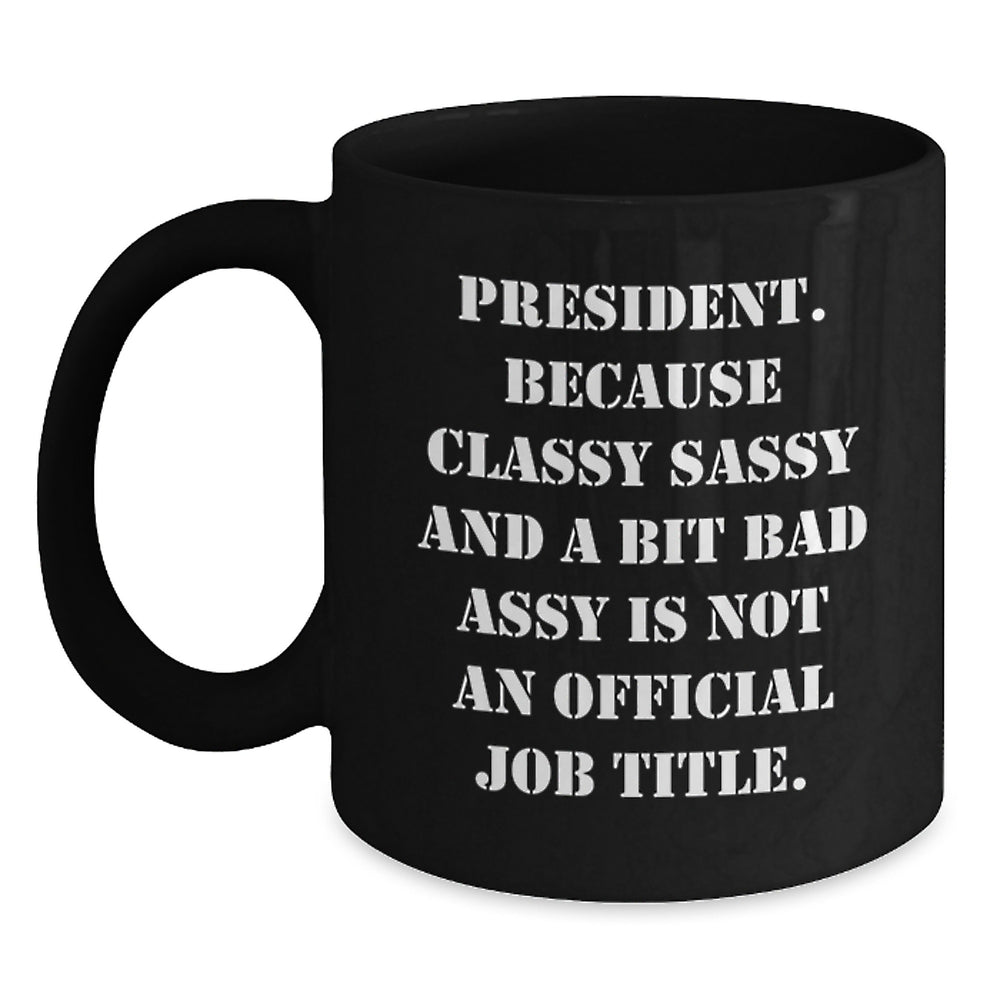 Funny President Gifts from Friends and Family - 'President. Because Classy Sassy And A Bit Fearlessy Is Not An Official Job Title.' Black Coffee Mug for Graduation - Main