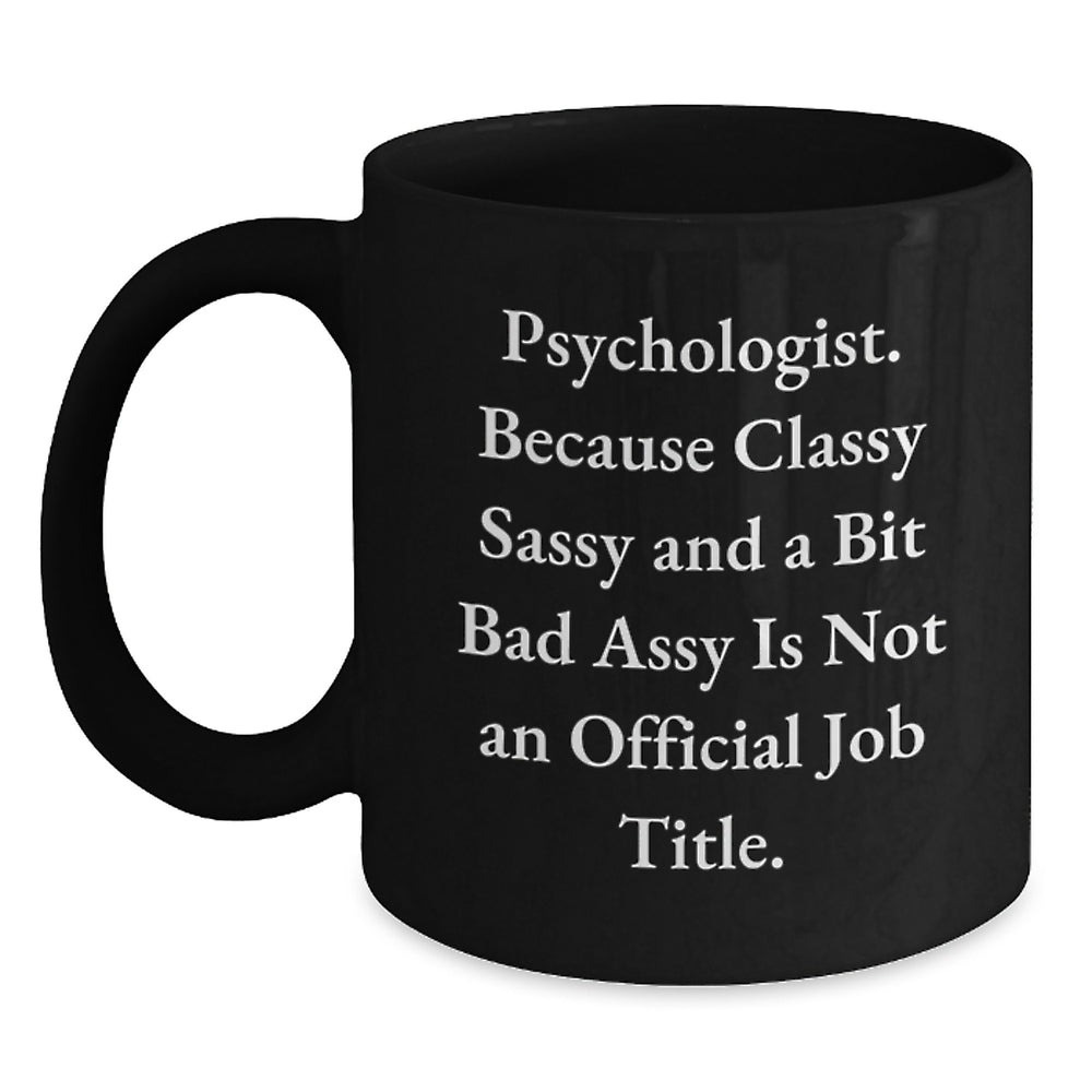 Funny Psychologist Gifts from Friends, 'Psychologist. Because Classy Sassy And A Bit Fearlessy Is Not An Official Job Title.' Black Coffee Mugs for Men, Women, or Coworkers, Unique Graduation Gifts - Main