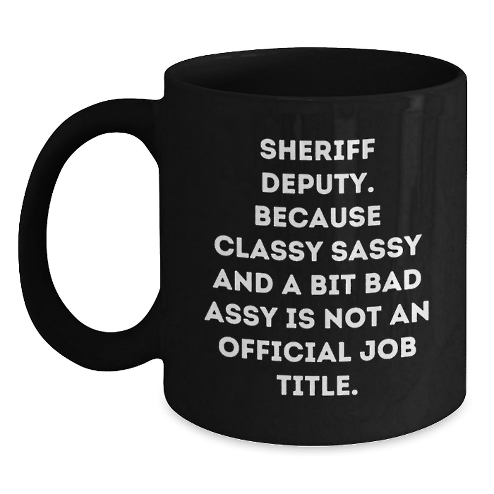 Funny Sheriff Deputy Gifts for Graduation - 'Because Classy Sassy And A Bit Fearlessy Is Not An Official Job Title.' Black Coffee Mug, Gifts from Friends to Sheriff Deputy - Main
