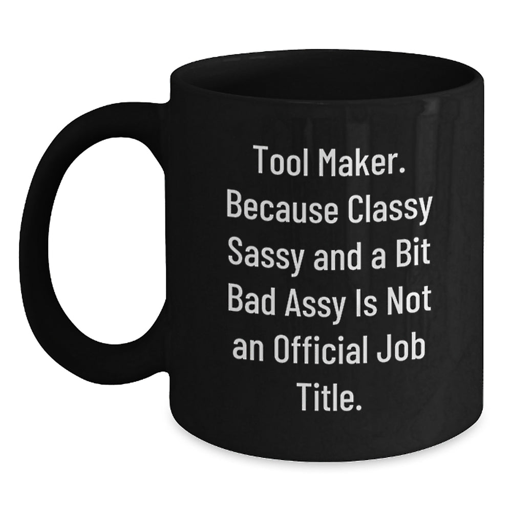 Tool Maker Gifts from Friends, Funny Black Coffee Mug with 'Tool Maker. Because Classy Sassy And A Bit Fearlessy Is Not An Official Job Title.' Quote, Birthday Unique Gifts for Him - Main