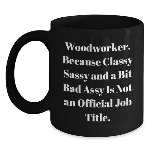 Funny Woodworker Gifts for Men - Black Coffee Mug from a Classy Sassy Woodworker, Perfect Unique Woodworker Christmas Unique Gifts - Main