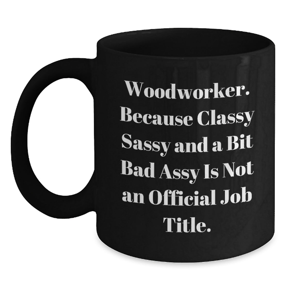 Funny Woodworker Gifts for Men - Black Coffee Mug from a Classy Sassy Woodworker, Perfect Unique Woodworker Christmas Unique Gifts - Main