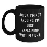 Load image into Gallery viewer, Funny Actor Quote Black Coffee Mugs, Gifts from Friends for Actor&#39;s Graduation, Unique Actor Gifts, I&#39;m Not Arguing. I&#39;m Just Explaining Why I&#39;m Right. - Main
