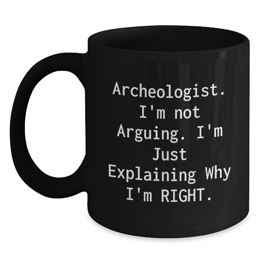 Funny Archeologist Gifts from Friends for Archeologist - Black Coffee Mug, 'I'm Not Arguing. I'm Just Explaining Why I'm Right.' - Main