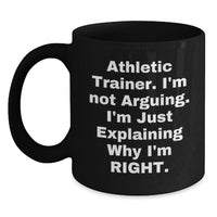 Load image into Gallery viewer, Funny Athletic Trainer Gifts from Friends, Inspirational Black Coffee Mug for Graduation, &#39;I&#39;m Not Arguing. I&#39;m Just Explaining Why I&#39;m Right.&#39; - Main
