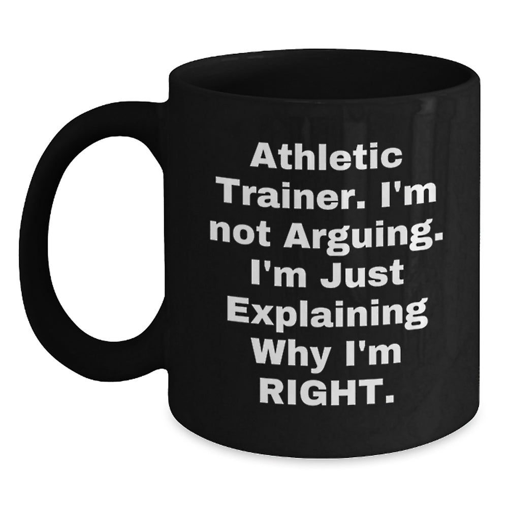 Funny Athletic Trainer Gifts from Friends, Inspirational Black Coffee Mug for Graduation, 'I'm Not Arguing. I'm Just Explaining Why I'm Right.' - Main
