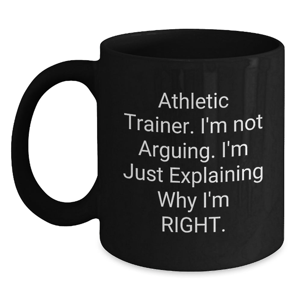 Athletic Trainer Humor Graduation Gifts from Friends, Black Coffee Mug, I'm Not Arguing, I'm Just Explaining Why I'm Right - Main