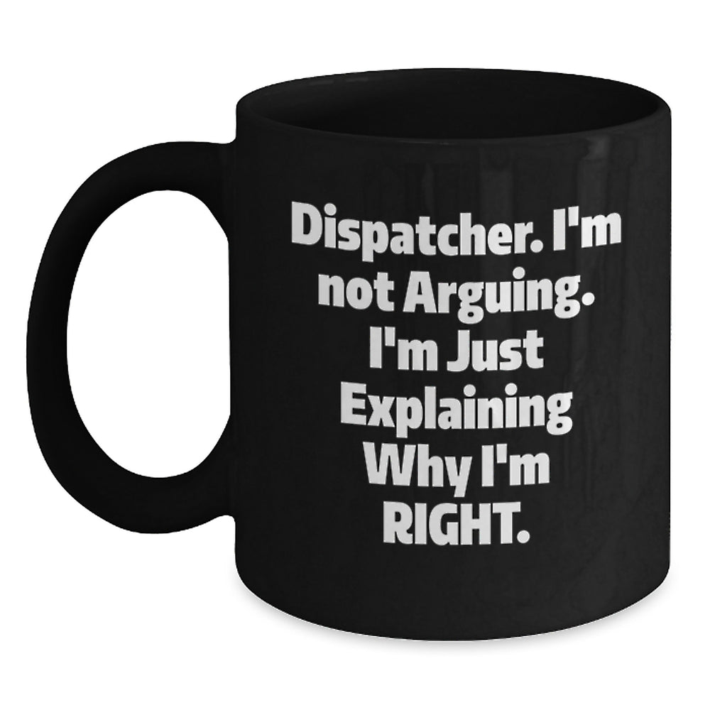 Dispatcher Funny Quotes Black Coffee Mug, Gifts from Friends for Dispatcher Graduation, I'm Not Arguing, Unique Gifts for Dispatcher, Black Coffee Mug for Dispatcher - Main