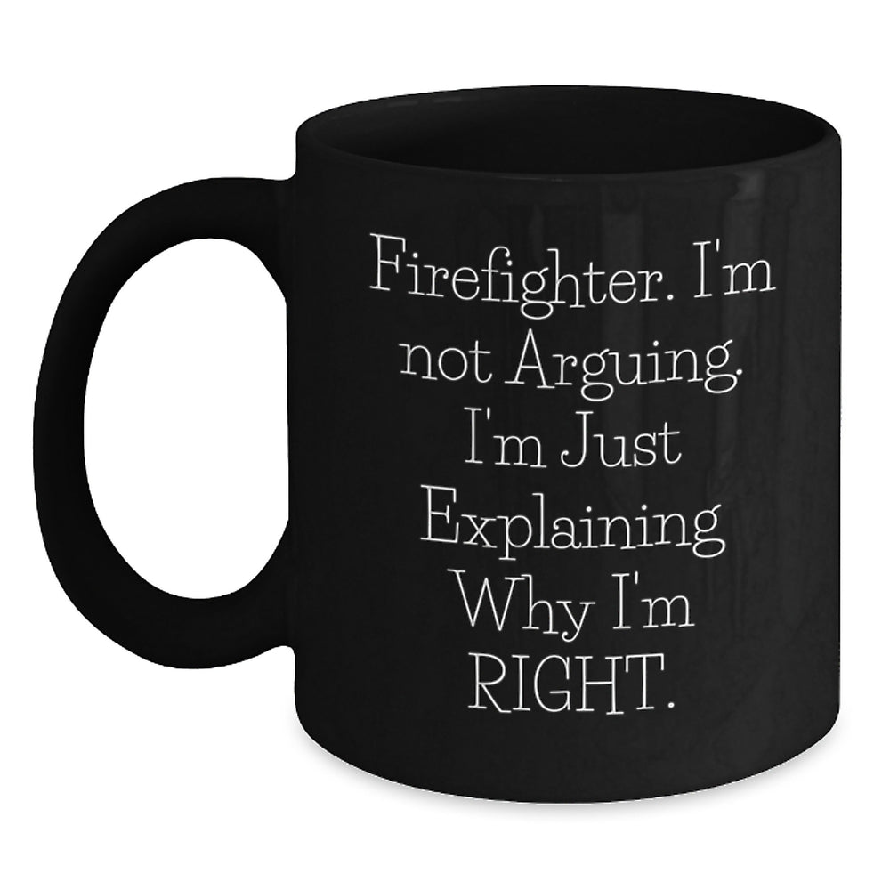 Firefighter Humor Gifts from Family Friends for Graduation - 'I'm Not Arguing' Black Coffee Mug, 11oz or 15oz, Microwave Dishwasher Safe - Main