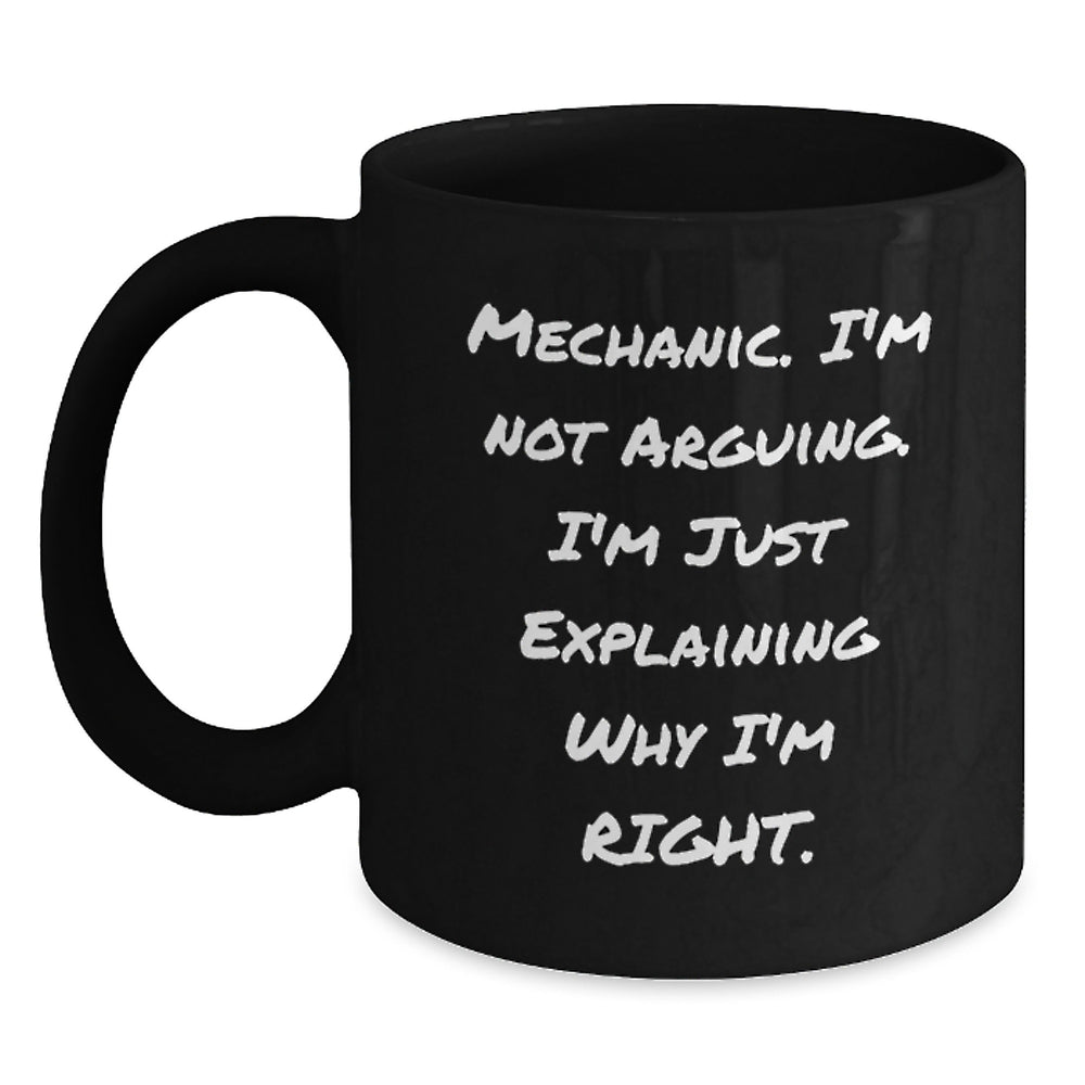 Funny Mechanic Gifts from Friends - 'I'm Not Arguing, I'm Just Explaining Why I'm Right' Black Coffee Mug, Birthday Unique Gifts for Mechanics - Main