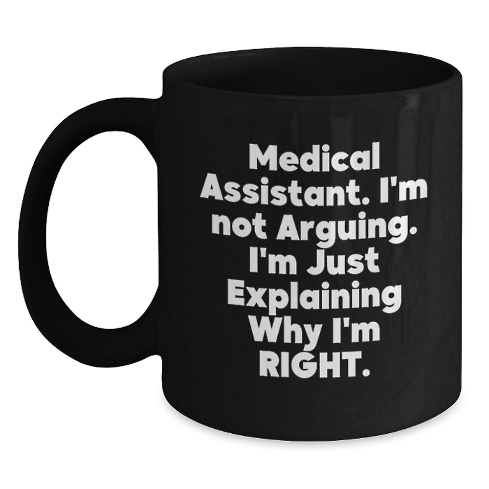 Medical Assistant Humor Gifts from Friend's Unique Graduation Gifts for Men Medical Assistant 'I'm Not Arguing. I'm Just Explaining Why I'm Right.' Black Coffee Mug - Main