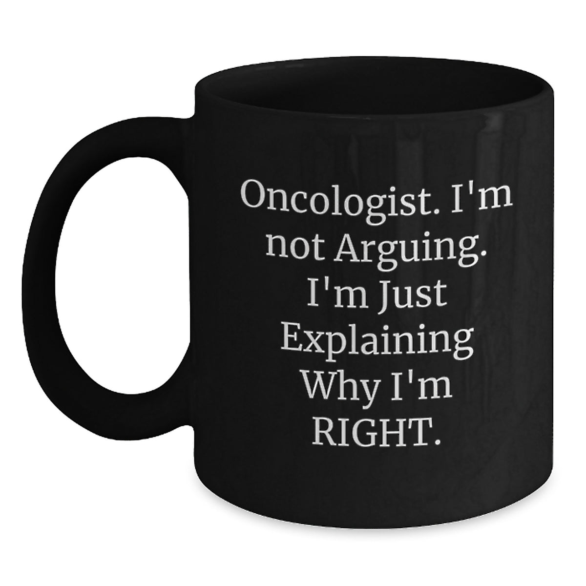 Oncologist Gifts Funny Mugs, Gifts from Men Friends to Oncologist, Birthday Unique Gifts, 'I'm Not Arguing. I'm Just Explaining Why I'm Right.' Black Coffee Mug - Main
