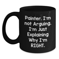 Load image into Gallery viewer, Funny Painter Gifts from Friends for Graduation - Black Coffee Mug, &#39;I&#39;m Not Arguing, I&#39;m Just Explaining Why I&#39;m Right&#39; - Painter Unique Gifts, Gifts from Men, Gifts for Painter - Main
