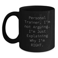 Load image into Gallery viewer, Personal Trainer Humor Gifts from Friends Unique Black Coffee Mugs, Inspirational for Graduation, &#39;I&#39;m Not Arguing. I&#39;m Just Explaining Why I&#39;m Right.&#39; - Main
