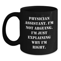 Load image into Gallery viewer, Funny Physician Assistant Gifts - &#39;I&#39;m Not Arguing. I&#39;m Just Explaining Why I&#39;m Right.&#39; Black Coffee Mugs for Graduation, Gifts from Friends to Physician Assistant - Main
