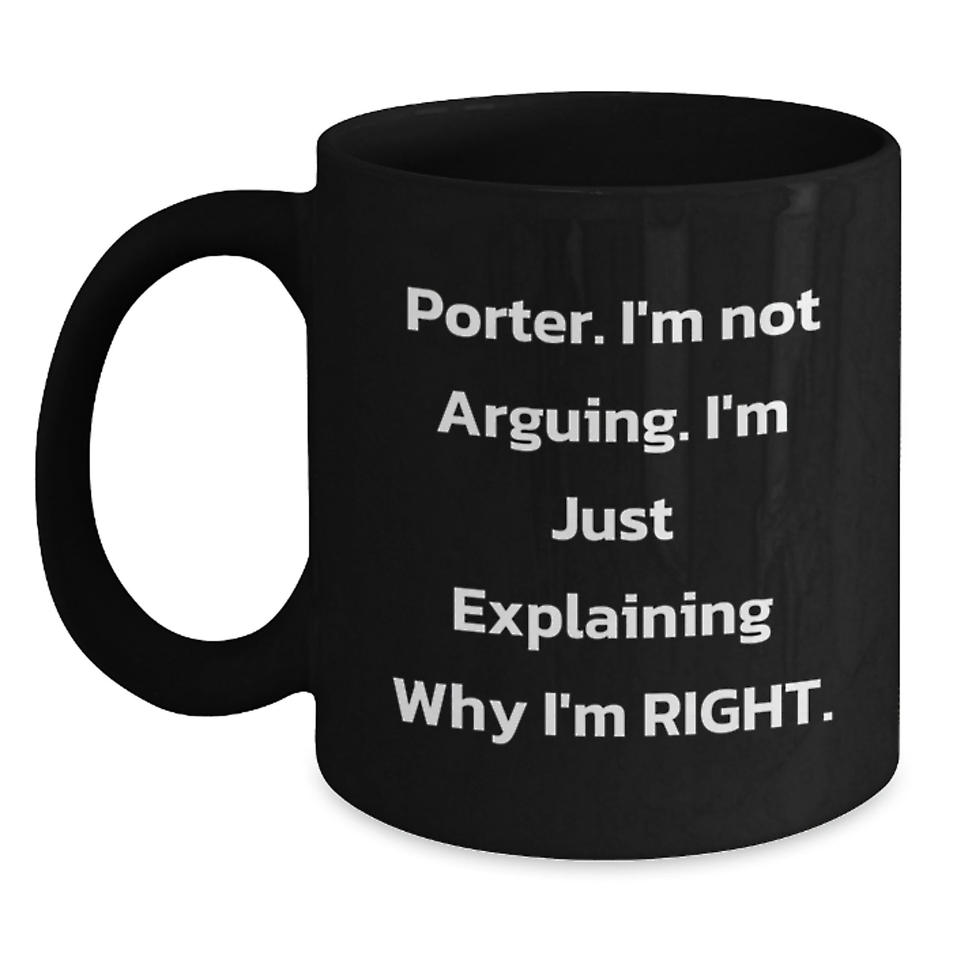 Porter Funny Coffee Mug Gifts from Friends, Family, or Coworkers for Graduation - 'I'm Not Arguing. I'm Just Explaining Why I'm Right.' - Main