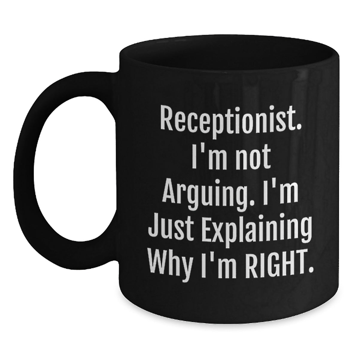 Funny Receptionist Gifts, Black Coffee Mug for Birthday, 'I'm Not Arguing. I'm Just Explaining Why I'm Right.' - Gifts from Friends, Coworkers, Family - Main