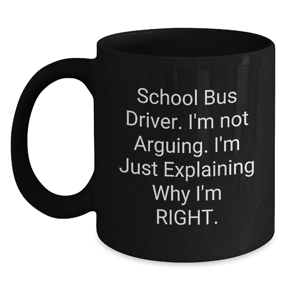 Funny School Bus Driver Gifts from Friends - 'I'm Not Arguing. I'm Just Explaining...' Graduation Unique Black Coffee Mugs for School Bus Driver - Main