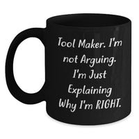 Load image into Gallery viewer, Funny Tool Maker Gifts from Friends, Unique Black Coffee Mugs for Birthday with 'Tool Maker. I'm Not Arguing. I'm Just Explaining Why I'm Right.' Quote, Gifts for Tool Maker - Main
