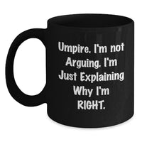 Load image into Gallery viewer, Funny Umpire Gifts from Friends - Umpire I&#39;m Not Arguing. I&#39;m Just Explaining Why I&#39;m Right. Black Coffee Mug for Graduation - Main
