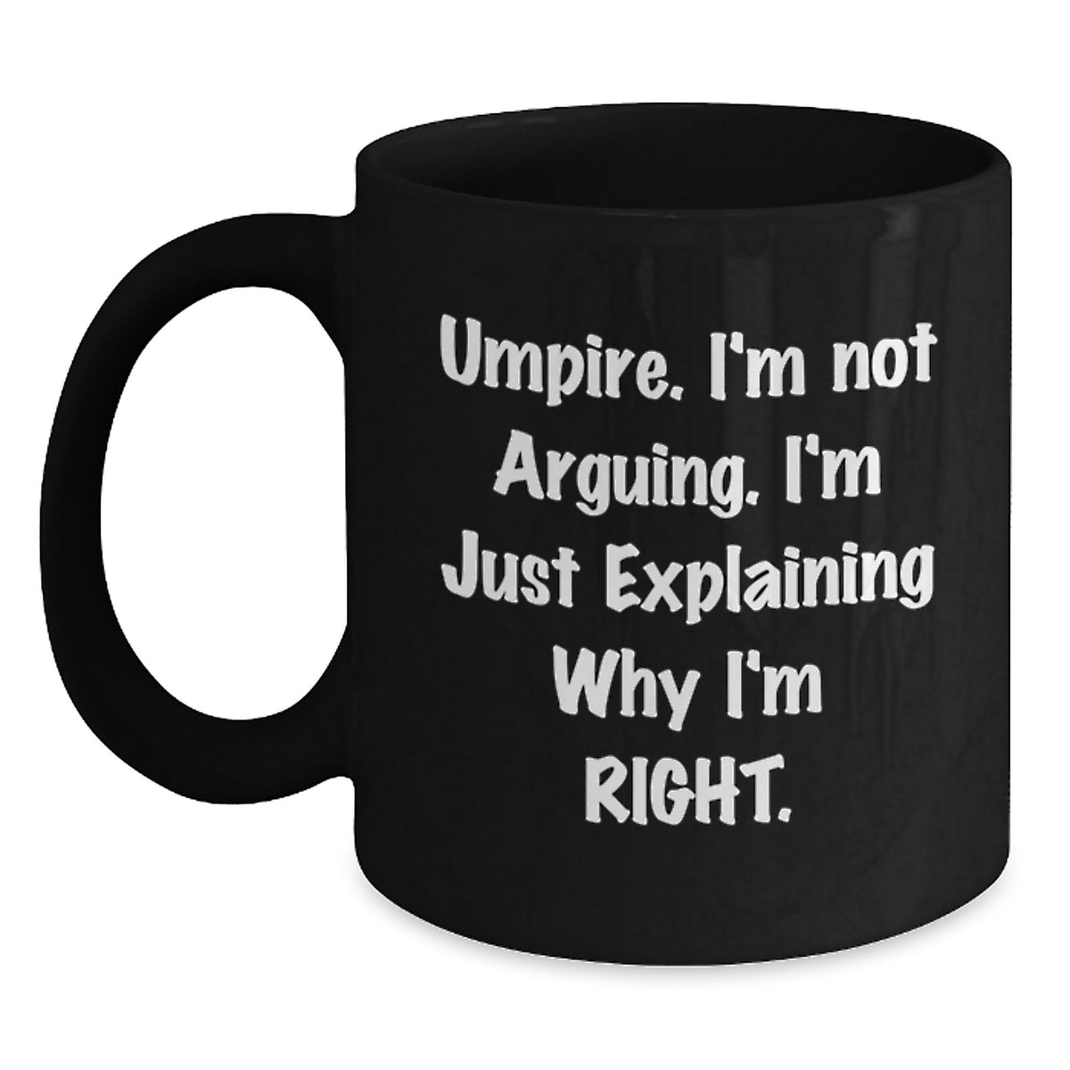 Funny Umpire Gifts from Friends - Umpire I'm Not Arguing. I'm Just Explaining Why I'm Right. Black Coffee Mug for Graduation - Main