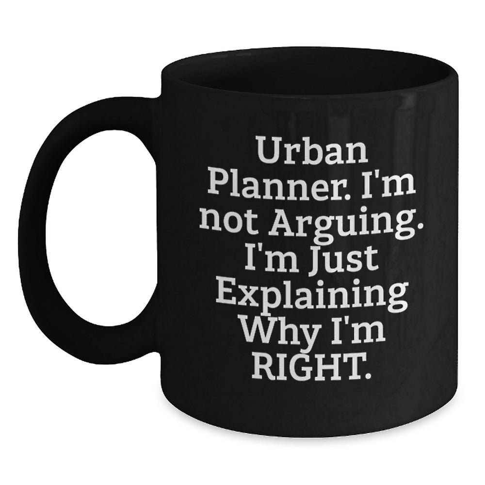 Funny Urban Planner Gifts from Friends and Family, 'I'm Not Arguing, I'm Just Explaining Why I'm Right' Black Coffee Mug, Birthday Unique Ideas - Main