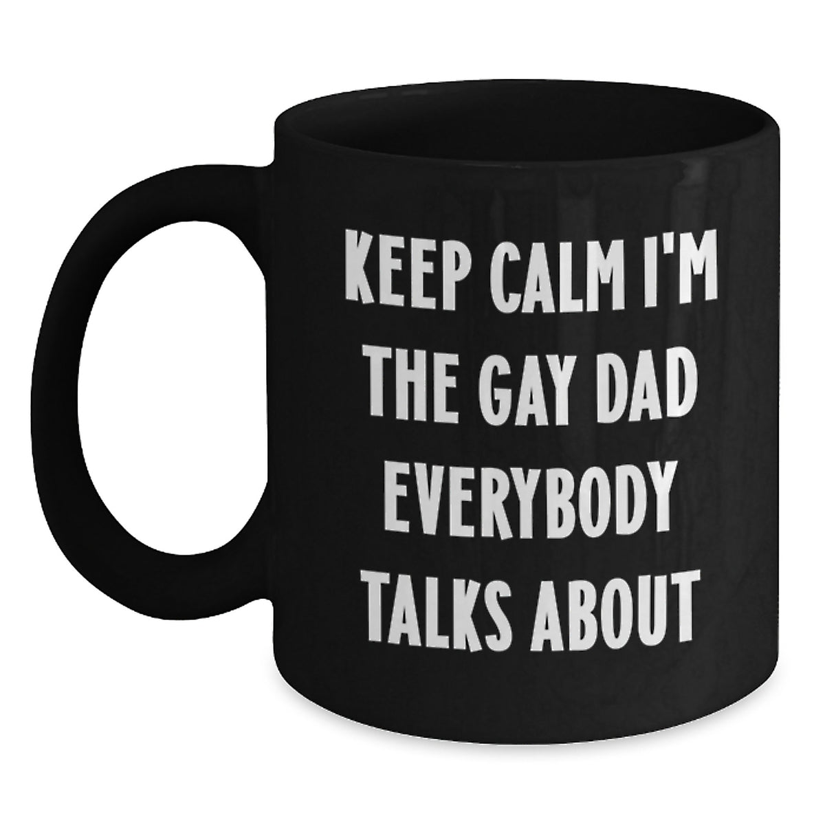 Funny Dad Gifts for Him, Black Coffee Mug, Keep Calm I'm The Gay Dad Everybody Talks About, Christmas Unique Presents - Main