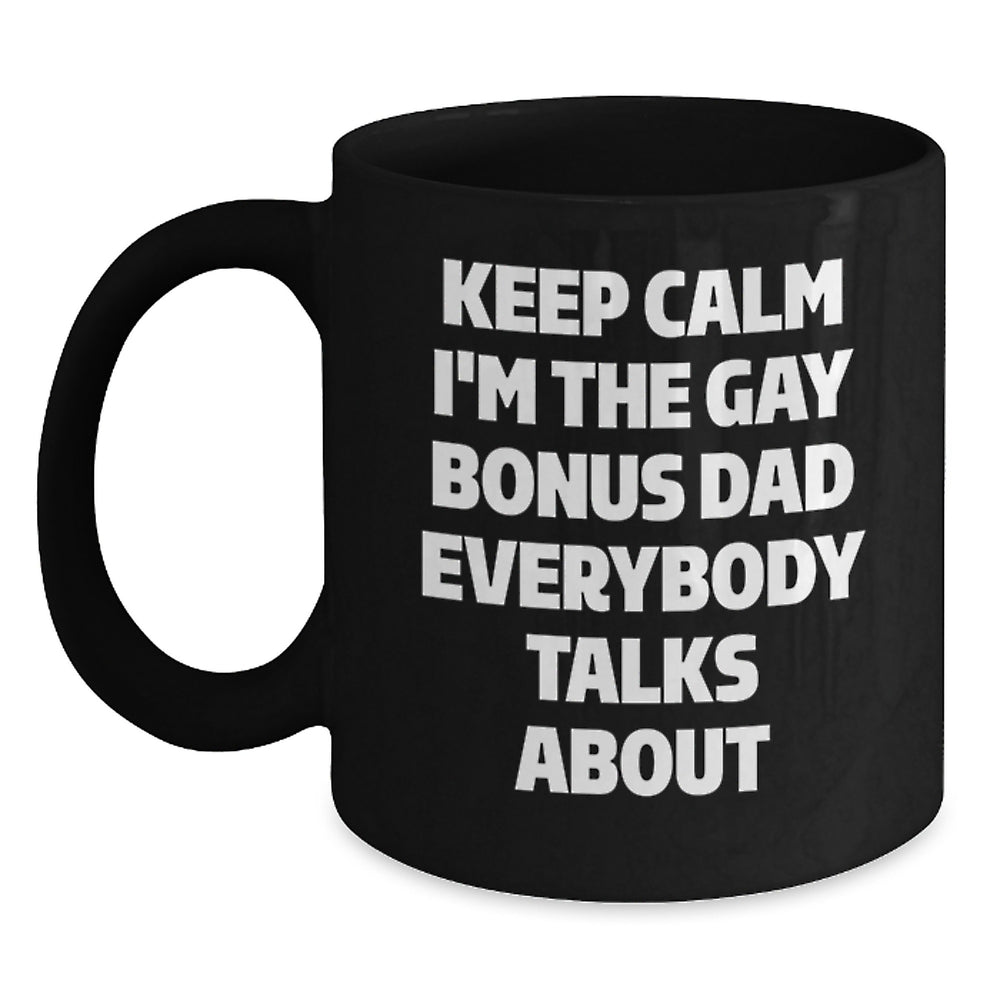 Funny Bonus Dad Gifts from Men - Keep Calm I'm The Gay Bonus Dad Everybody Talks About Black Coffee Mug, Birthday Unique Ideas for Him - Main