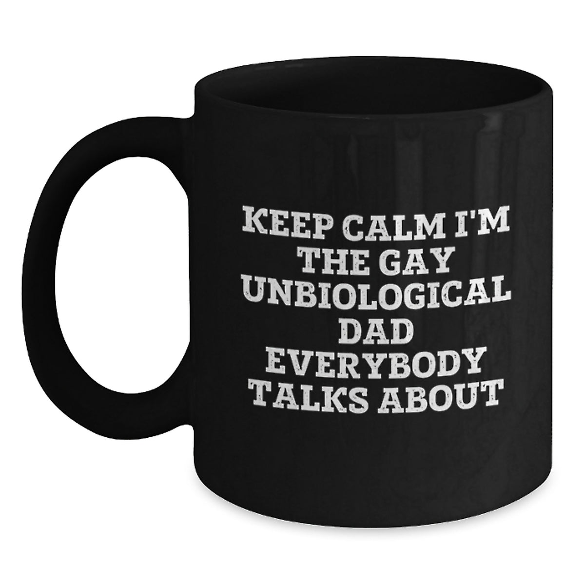 Funny Unbiological Dad Gifts, Keep Calm I'm The Gay Unbiological Dad Everybody Talks About Black Coffee Mug, Birthday Unique Gifts from Men to Unbiological Dad - Main