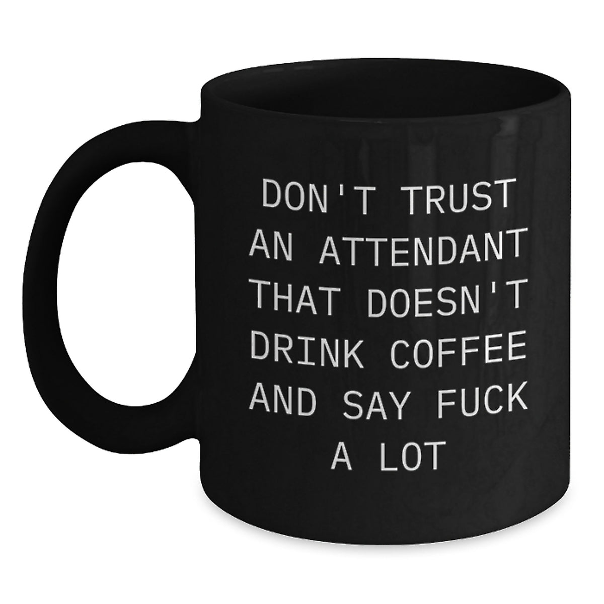 Funny Attendant Gifts - Don't Trust An Attendant That Doesn't Drink Coffee And Say F- Humorous Black Coffee Mug for Attendants, Graduation Unique Gifts from Friends, Coworkers, Family - Image 1