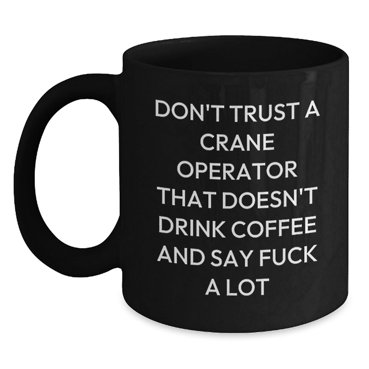 Funny Crane Operator Gifts - Don't Trust A Crane Operator That Doesn't Drink Coffee - Black Coffee Mug for Birthday - Main