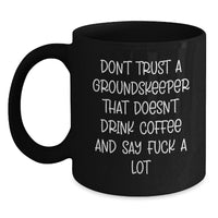 Load image into Gallery viewer, groundskeeper Gifts, Funny Black Coffee Mug, Don&#39;t Trust A groundskeeper That Doesn&#39;t Drink Coffee And Say F--k A Lot, Birthday Unique Gifts from Men to groundskeeper Friends - Main
