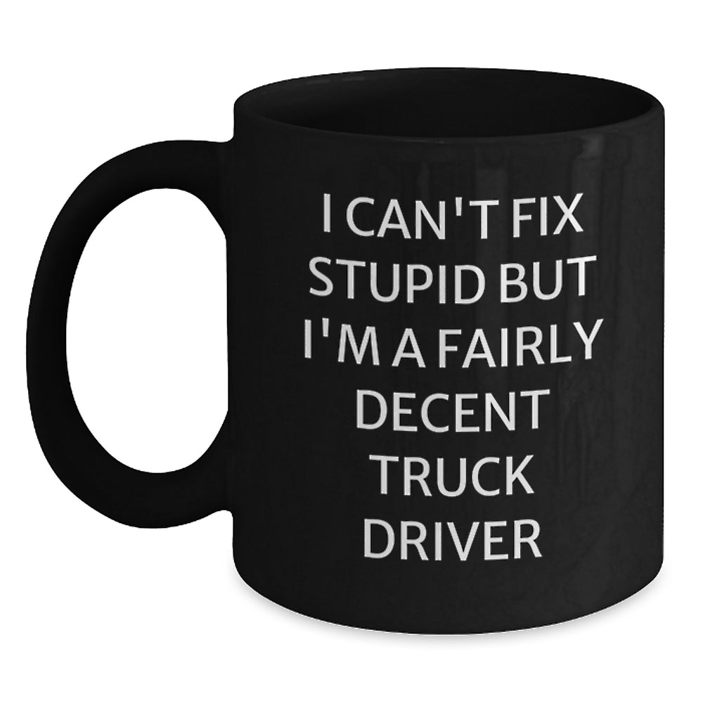 Funny Truck Driver Gifts from Friends, Unique Black Coffee Mugs for Men, 'I Can't Fix Stupid But I'm A Fairly Decent Truck Driver' Humor, Graduation Unique Gifts - Main