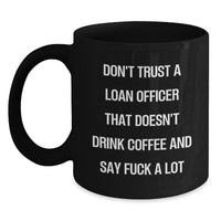 Load image into Gallery viewer, Funny Loan Officer Gifts, Black Coffee Mugs for Birthday, Don't Trust A Loan Officer That Doesn't Drink Coffee And Say F--k A Lot, Gifts from Men to Loan Officer, Unique Birthday Unique Gifts - Main
