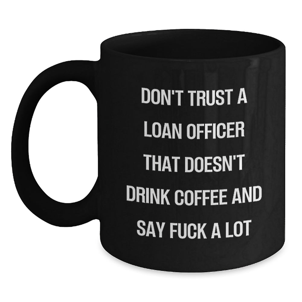 Funny Loan Officer Gifts, Black Coffee Mugs for Birthday, Don't Trust A Loan Officer That Doesn't Drink Coffee And Say F--k A Lot, Gifts from Men to Loan Officer, Unique Birthday Unique Gifts - Main
